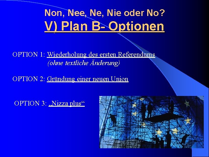 Non, Nee, Nie oder No? V) Plan B- Optionen OPTION 1: Wiederholung des ersten