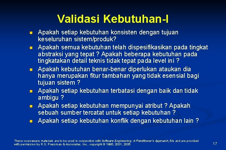 Validasi Kebutuhan-I n n n Apakah setiap kebutuhan konsisten dengan tujuan keseluruhan sistem/produk? Apakah