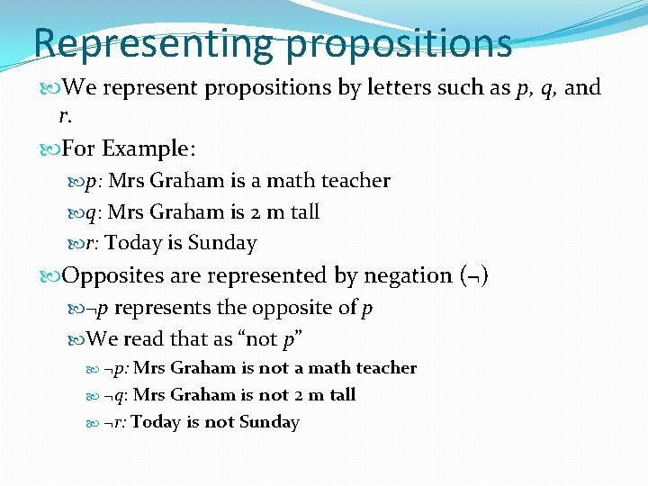 Representing propositions We represent propositions by letters such as p, q, and r. For