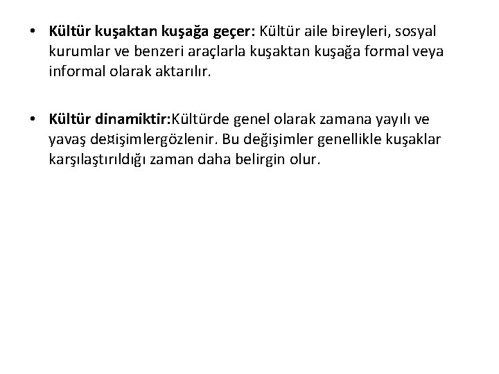  • Kültür kuşaktan kuşağa geçer: Kültür aile bireyleri, sosyal kurumlar ve benzeri araçlarla