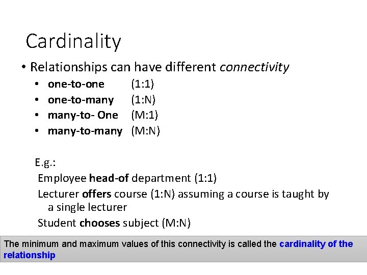 Cardinality • Relationships can have different connectivity • • one-to-one one-to-many-to- One many-to-many (1: