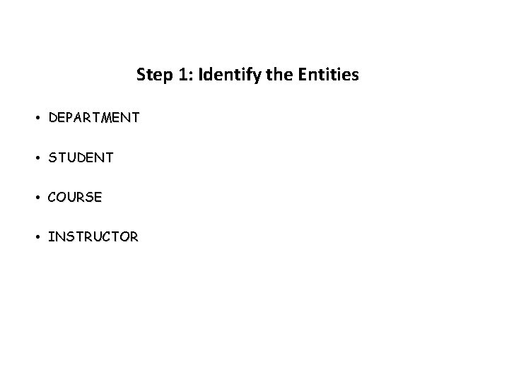 Steps in ER Modeling Step 1: Identify the Entities • DEPARTMENT • STUDENT •