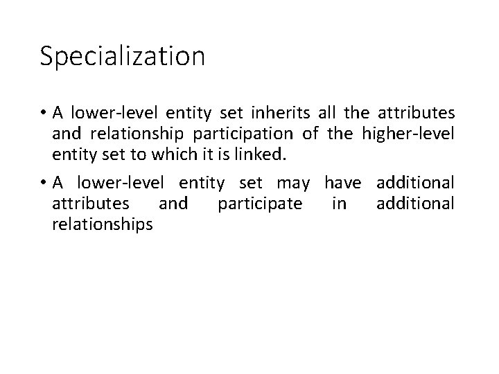 Specialization • A lower-level entity set inherits all the attributes and relationship participation of