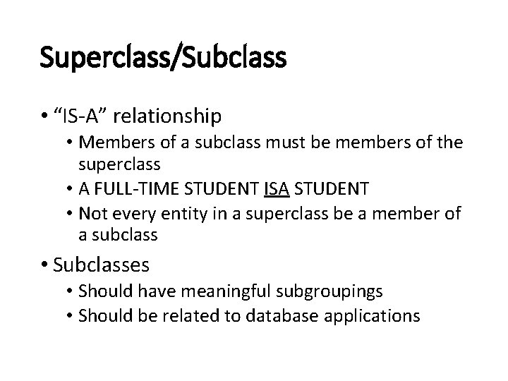 Superclass/Subclass • “IS-A” relationship • Members of a subclass must be members of the