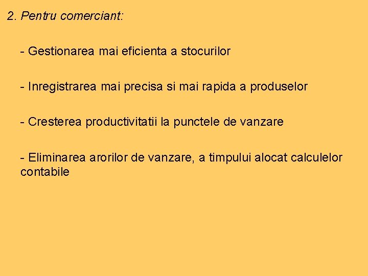 2. Pentru comerciant: - Gestionarea mai eficienta a stocurilor - Inregistrarea mai precisa si 2. Pentru comerciant: - Gestionarea mai eficienta a stocurilor - Inregistrarea mai precisa si