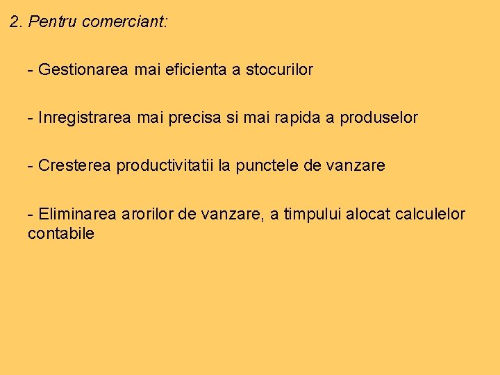 2. Pentru comerciant: - Gestionarea mai eficienta a stocurilor - Inregistrarea mai precisa si