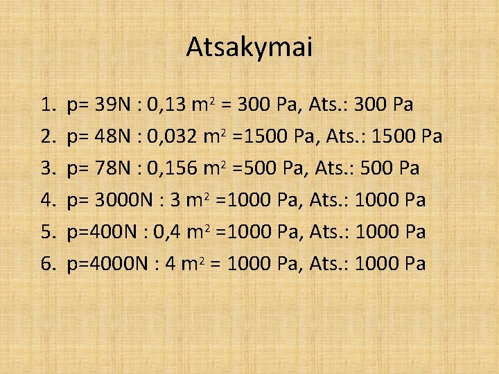 Atsakymai 1. p= 39 N : 0, 13 m 2 = 300 Pa, Ats.