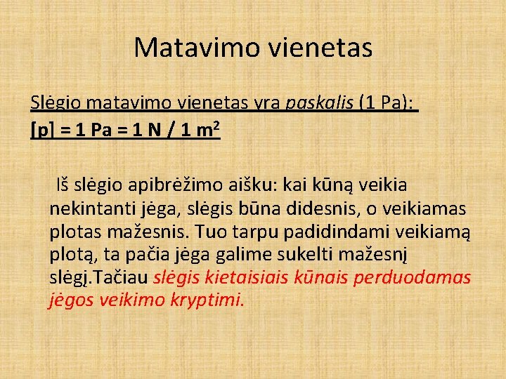 Matavimo vienetas Slėgio matavimo vienetas yra paskalis (1 Pa): [p] = 1 Pa =