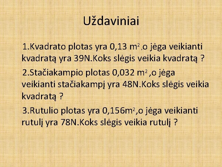 Uždaviniai 1. Kvadrato plotas yra 0, 13 m 2 , o jėga veikianti kvadratą