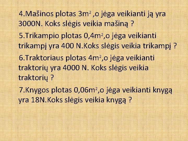  4. Mašinos plotas 3 m 2 , o jėga veikianti ją yra 3000