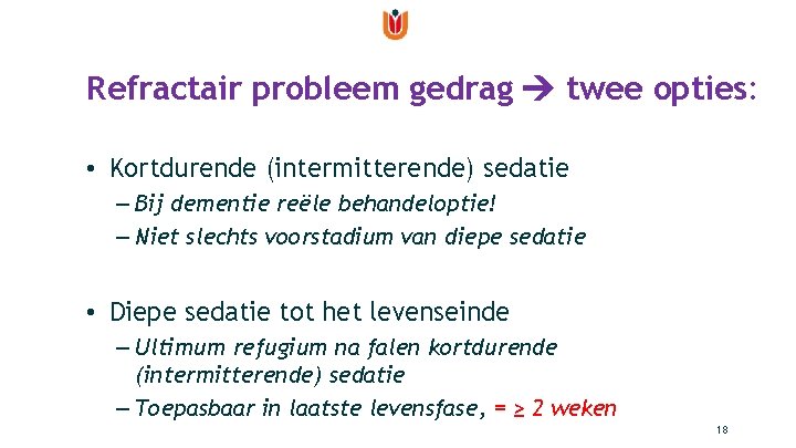 Refractair probleem gedrag twee opties: • Kortdurende (intermitterende) sedatie – Bij dementie reële behandeloptie!