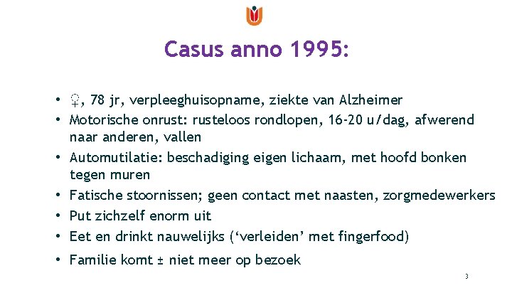 Casus anno 1995: • ♀, 78 jr, verpleeghuisopname, ziekte van Alzheimer • Motorische onrust: