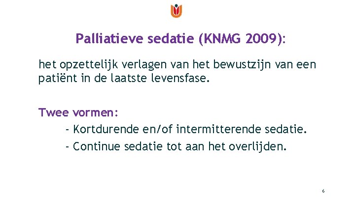 Palliatieve sedatie (KNMG 2009): het opzettelijk verlagen van het bewustzijn van een patiënt in