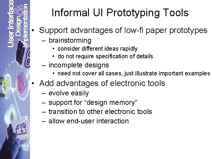 Informal UI Prototyping Tools • Support advantages of low-fi paper prototypes – brainstorming •