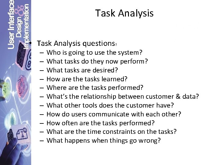 Task Analysis • Task Analysis questions? – – – Who is going to use