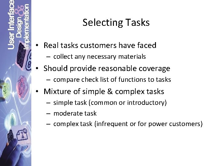 Selecting Tasks • Real tasks customers have faced – collect any necessary materials •
