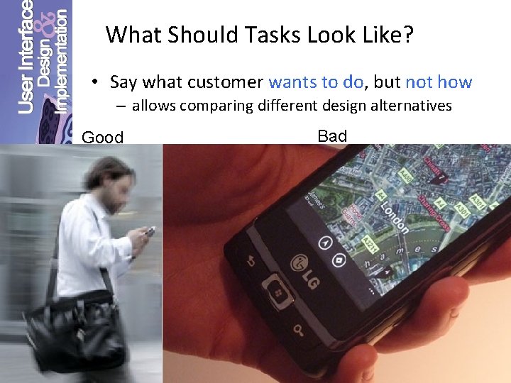 What Should Tasks Look Like? • Say what customer wants to do, but not