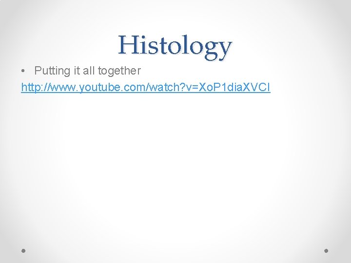 Histology • Putting it all together http: //www. youtube. com/watch? v=Xo. P 1 dia.