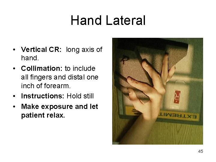Hand Lateral • Vertical CR: long axis of hand. • Collimation: to include all