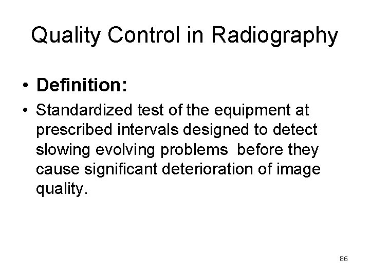 Quality Control in Radiography • Definition: • Standardized test of the equipment at prescribed