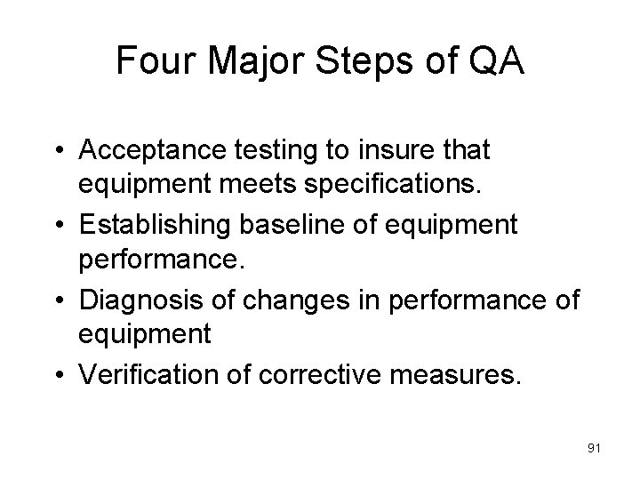 Four Major Steps of QA • Acceptance testing to insure that equipment meets specifications.