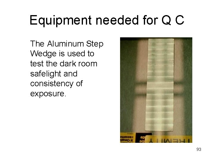 Equipment needed for Q C The Aluminum Step Wedge is used to test the