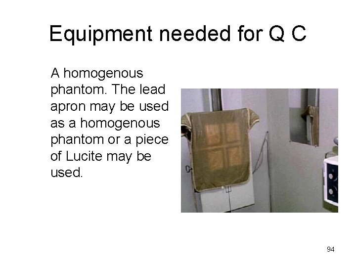 Equipment needed for Q C A homogenous phantom. The lead apron may be used