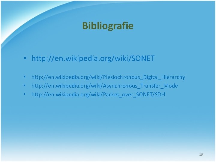 Bibliografie • http: //en. wikipedia. org/wiki/SONET • http: //en. wikipedia. org/wiki/Plesiochronous_Digital_Hierarchy • http: //en.