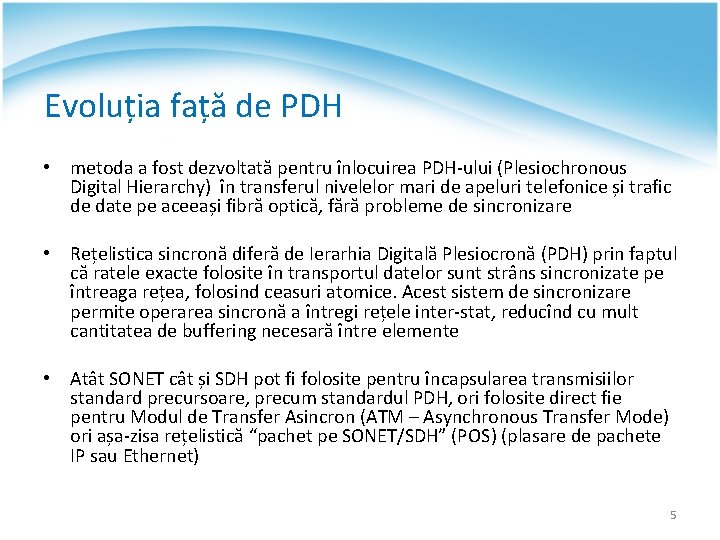 Evoluția față de PDH • metoda a fost dezvoltată pentru înlocuirea PDH-ului (Plesiochronous Digital