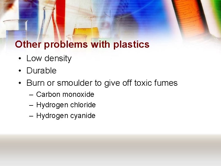 Other problems with plastics • Low density • Durable • Burn or smoulder to