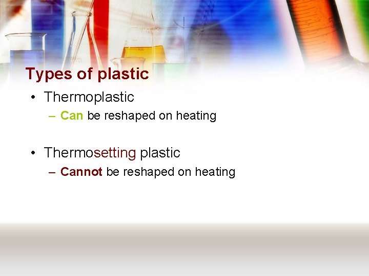 Types of plastic • Thermoplastic – Can be reshaped on heating • Thermosetting plastic