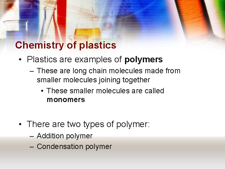 Chemistry of plastics • Plastics are examples of polymers – These are long chain