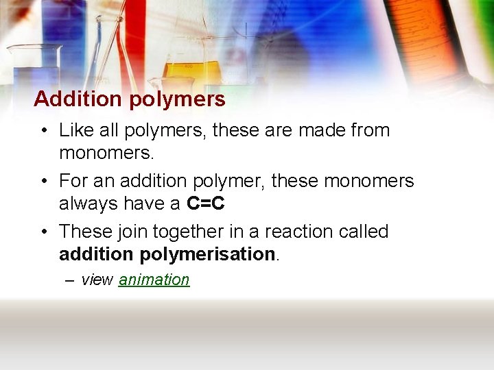 Addition polymers • Like all polymers, these are made from monomers. • For an