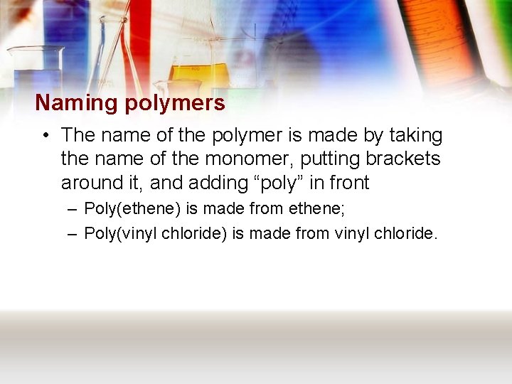 Naming polymers • The name of the polymer is made by taking the name