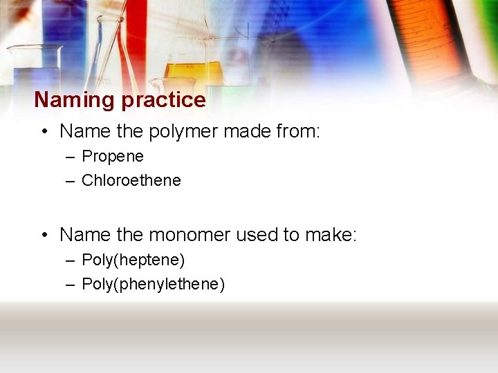 Naming practice • Name the polymer made from: – Propene – Chloroethene • Name