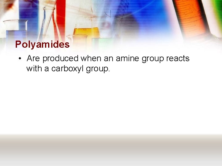 Polyamides • Are produced when an amine group reacts with a carboxyl group. 
