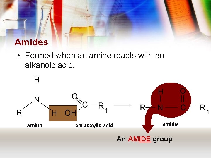 Amides • Formed when an amine reacts with an alkanoic acid. amine carboxylic acid
