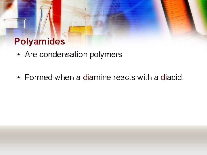Polyamides • Are condensation polymers. • Formed when a diamine reacts with a diacid.