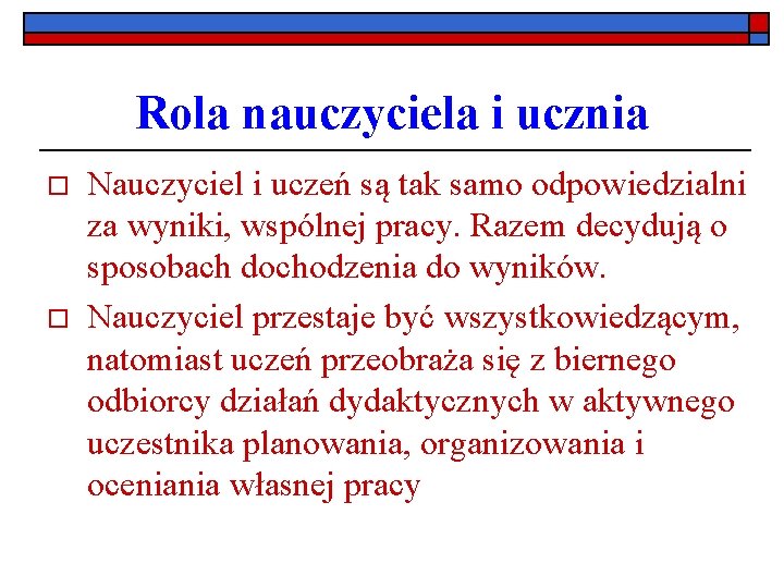 Rola nauczyciela i ucznia o o Nauczyciel i uczeń są tak samo odpowiedzialni za