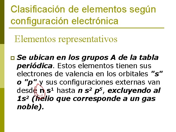 Clasificación de elementos según configuración electrónica Elementos representativos p Se ubican en los grupos