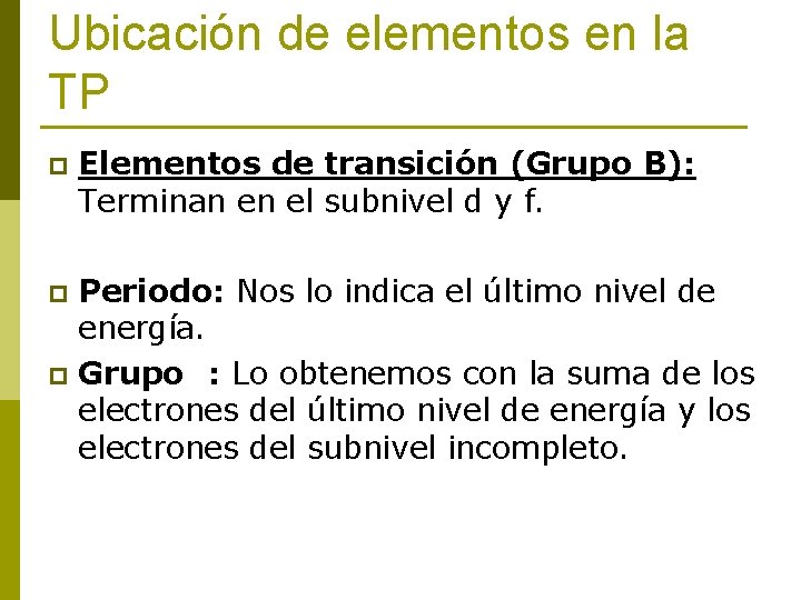 Ubicación de elementos en la TP p Elementos de transición (Grupo B): Terminan en