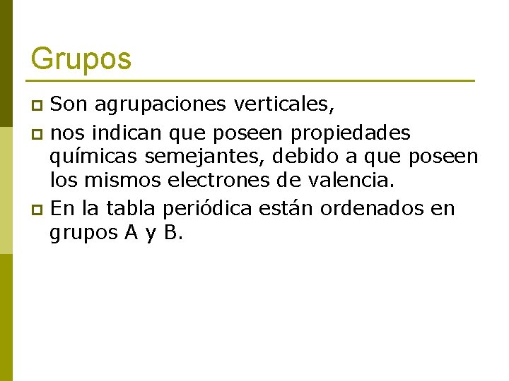 Grupos Son agrupaciones verticales, p nos indican que poseen propiedades químicas semejantes, debido a