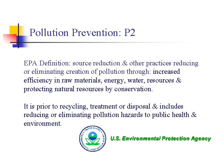 Pollution Prevention: P 2 EPA Definition: source reduction & other practices reducing or eliminating