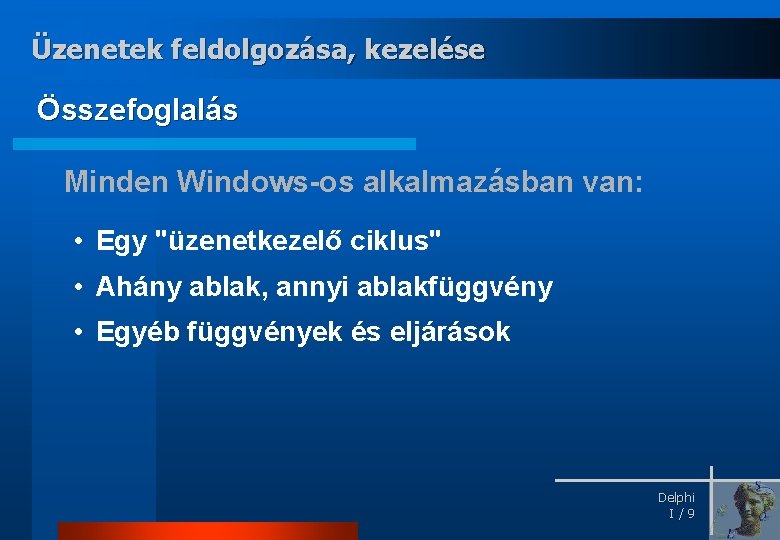 Üzenetek feldolgozása, kezelése Összefoglalás Minden Windows-os alkalmazásban van: • Egy "üzenetkezelő ciklus" • Ahány