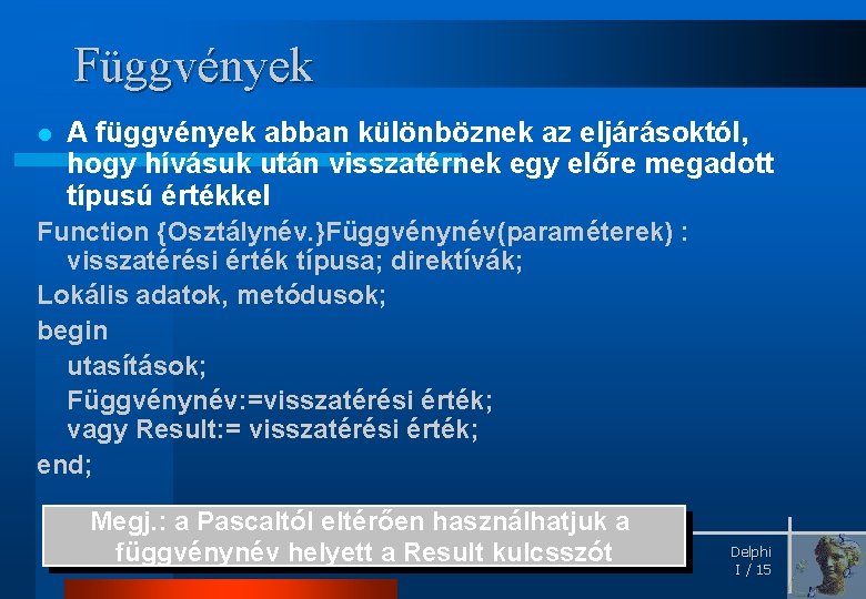 Függvények l A függvények abban különböznek az eljárásoktól, hogy hívásuk után visszatérnek egy előre