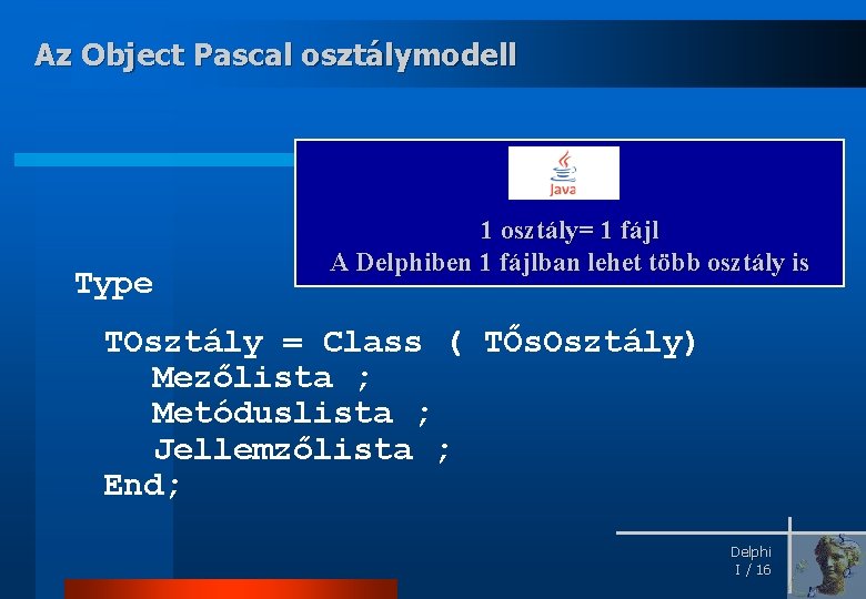 Az Object Pascal osztálymodell Type 1 osztály= 1 fájl A Delphiben 1 fájlban lehet