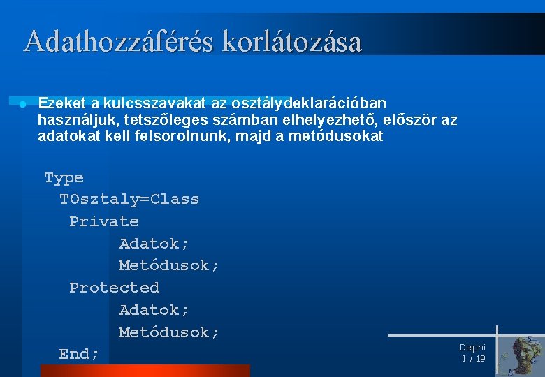 Adathozzáférés korlátozása l Ezeket a kulcsszavakat az osztálydeklarációban használjuk, tetszőleges számban elhelyezhető, először az