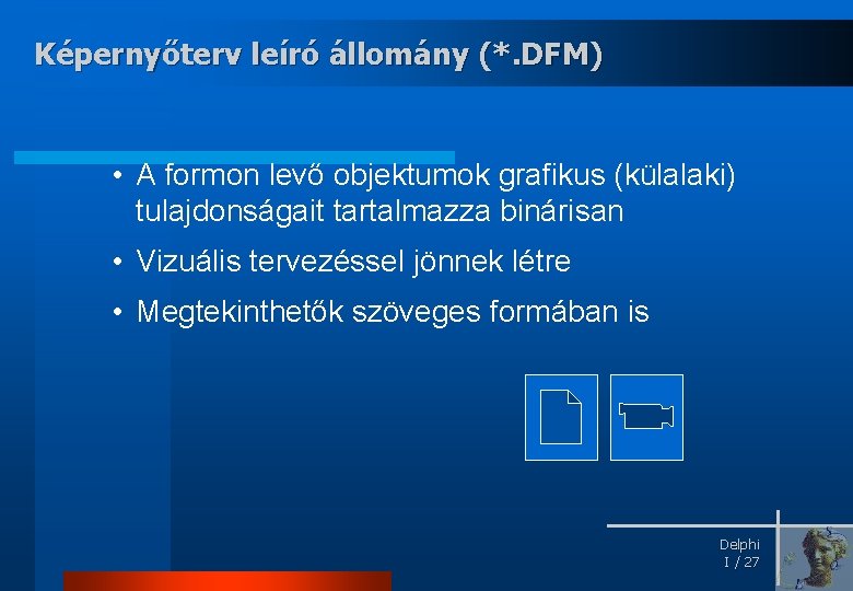 Képernyőterv leíró állomány (*. DFM) • A formon levő objektumok grafikus (külalaki) tulajdonságait tartalmazza