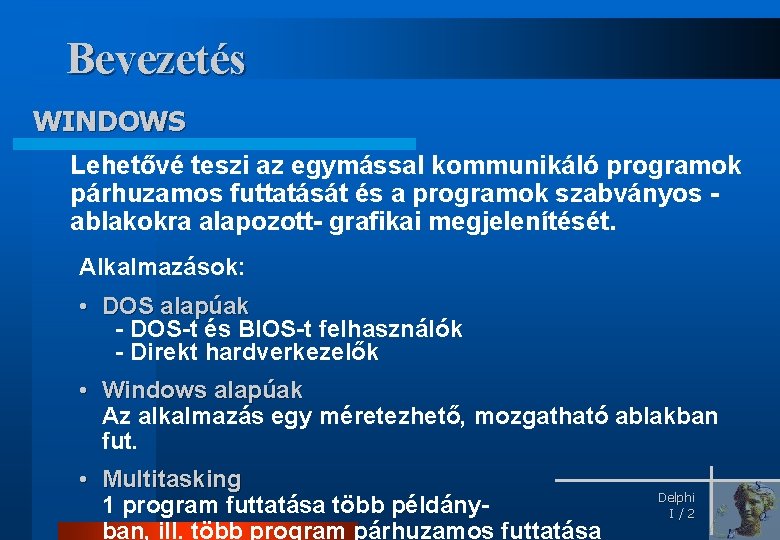 Bevezetés WINDOWS Lehetővé teszi az egymással kommunikáló programok párhuzamos futtatását és a programok szabványos