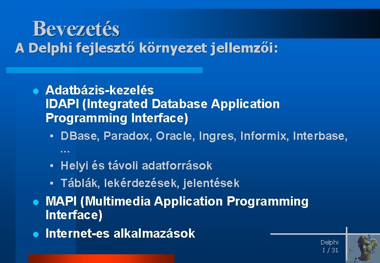 Bevezetés A Delphi fejlesztő környezet jellemzői: l Adatbázis-kezelés IDAPI (Integrated Database Application Programming Interface)